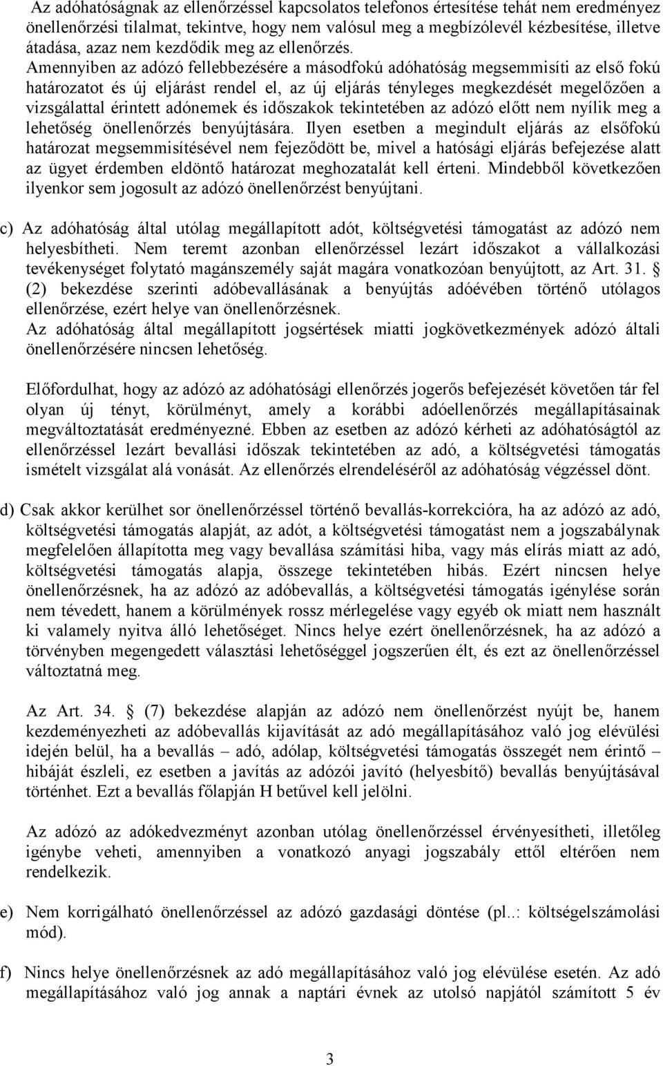 Amennyiben az adózó fellebbezésére a másodfokú adóhatóság megsemmisíti az első fokú határozatot és új eljárást rendel el, az új eljárás tényleges megkezdését megelőzően a vizsgálattal érintett