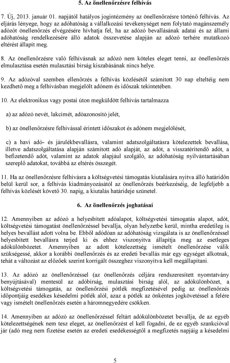 rendelkezésére álló adatok összevetése alapján az adózó terhére mutatkozó eltérést állapít meg. 8.