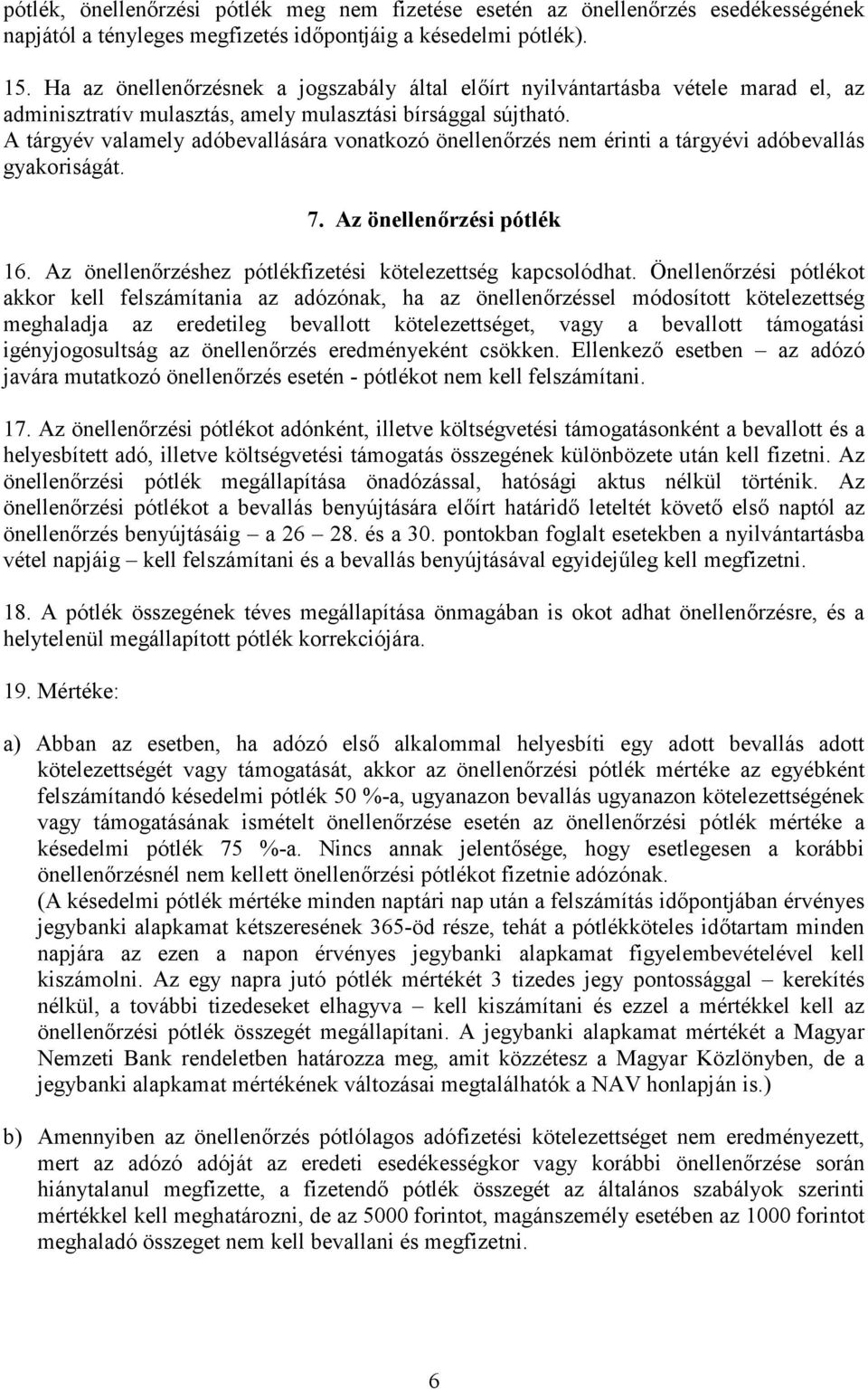 A tárgyév valamely adóbevallására vonatkozó önellenőrzés nem érinti a tárgyévi adóbevallás gyakoriságát. 7. Az önellenőrzési pótlék 16. Az önellenőrzéshez pótlékfizetési kötelezettség kapcsolódhat.