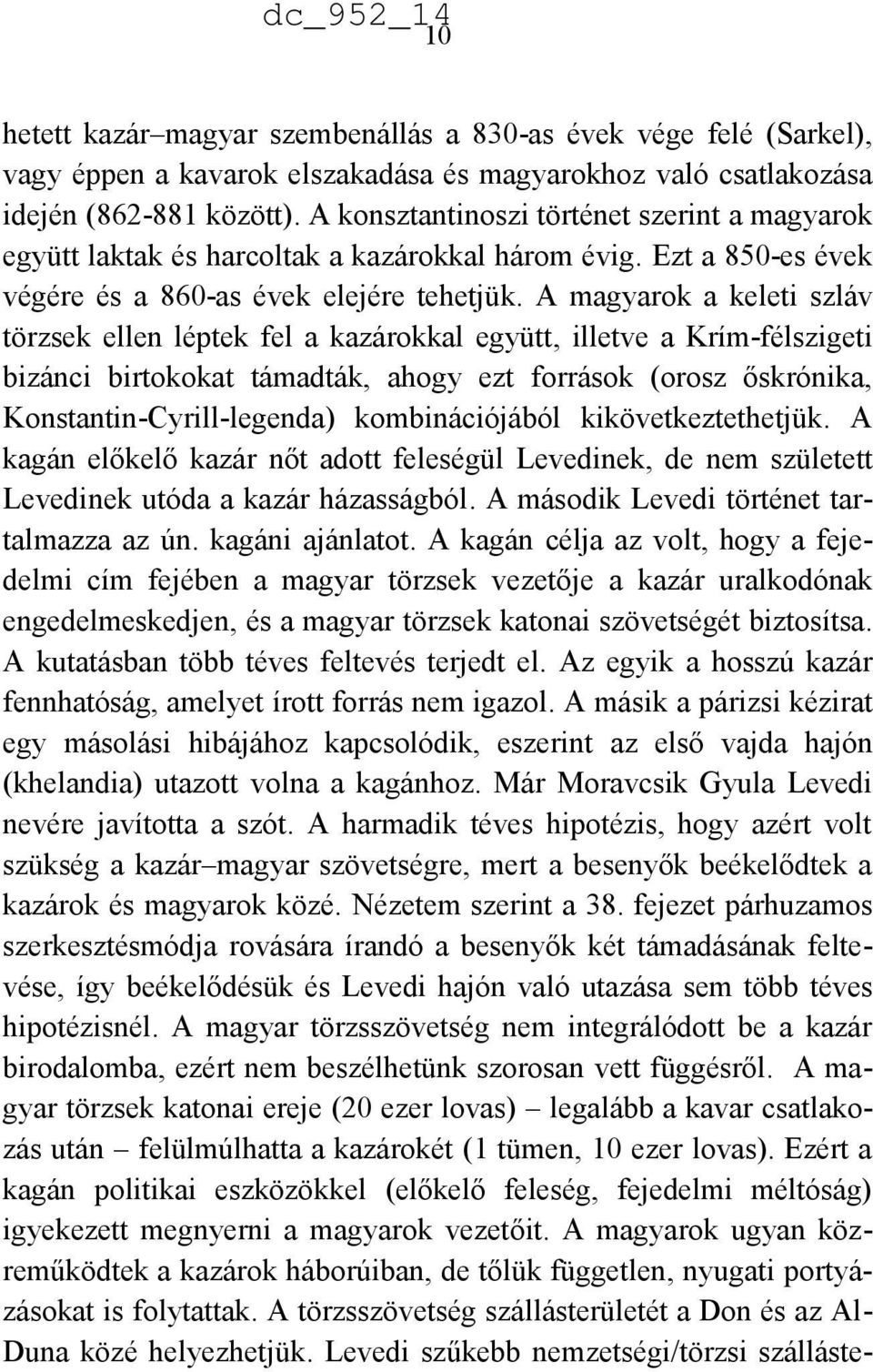 A magyarok a keleti szláv törzsek ellen léptek fel a kazárokkal együtt, illetve a Krím-félszigeti bizánci birtokokat támadták, ahogy ezt források (orosz őskrónika, Konstantin-Cyrill-legenda)