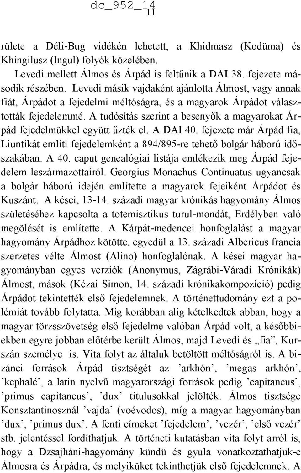 A tudósítás szerint a besenyők a magyarokat Árpád fejedelmükkel együtt űzték el. A DAI 40. fejezete már Árpád fia, Liuntikát említi fejedelemként a 894/895-re tehető bolgár háború időszakában. A 40.
