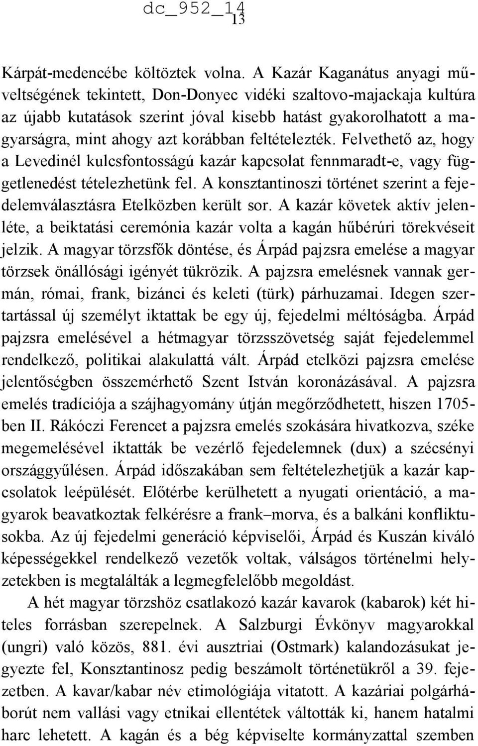 feltételezték. Felvethető az, hogy a Levedinél kulcsfontosságú kazár kapcsolat fennmaradt-e, vagy függetlenedést tételezhetünk fel.