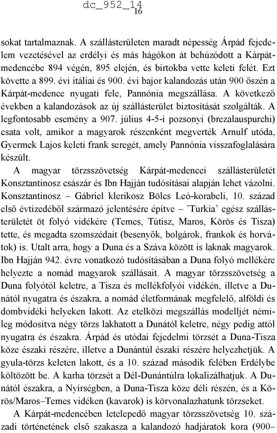 A következő években a kalandozások az új szállásterület biztosítását szolgálták. A legfontosabb esemény a 907.