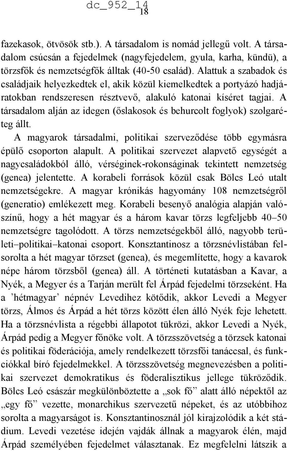 A társadalom alján az idegen (őslakosok és behurcolt foglyok) szolgaréteg állt. A magyarok társadalmi, politikai szerveződése több egymásra épülő csoporton alapult.