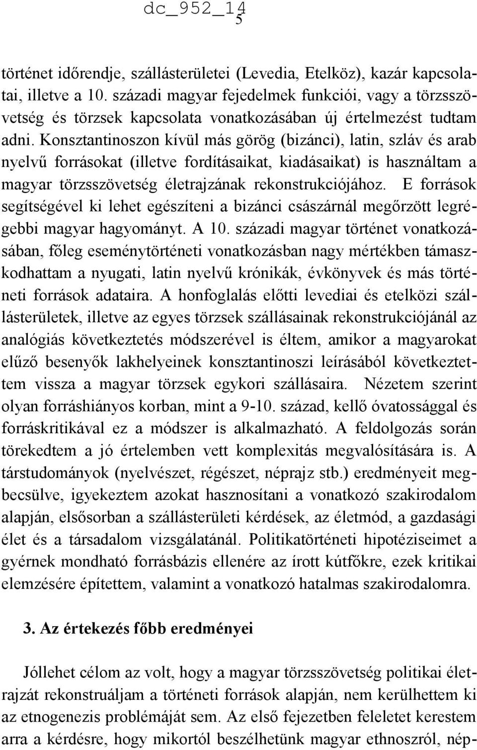 Konsztantinoszon kívül más görög (bizánci), latin, szláv és arab nyelvű forrásokat (illetve fordításaikat, kiadásaikat) is használtam a magyar törzsszövetség életrajzának rekonstrukciójához.