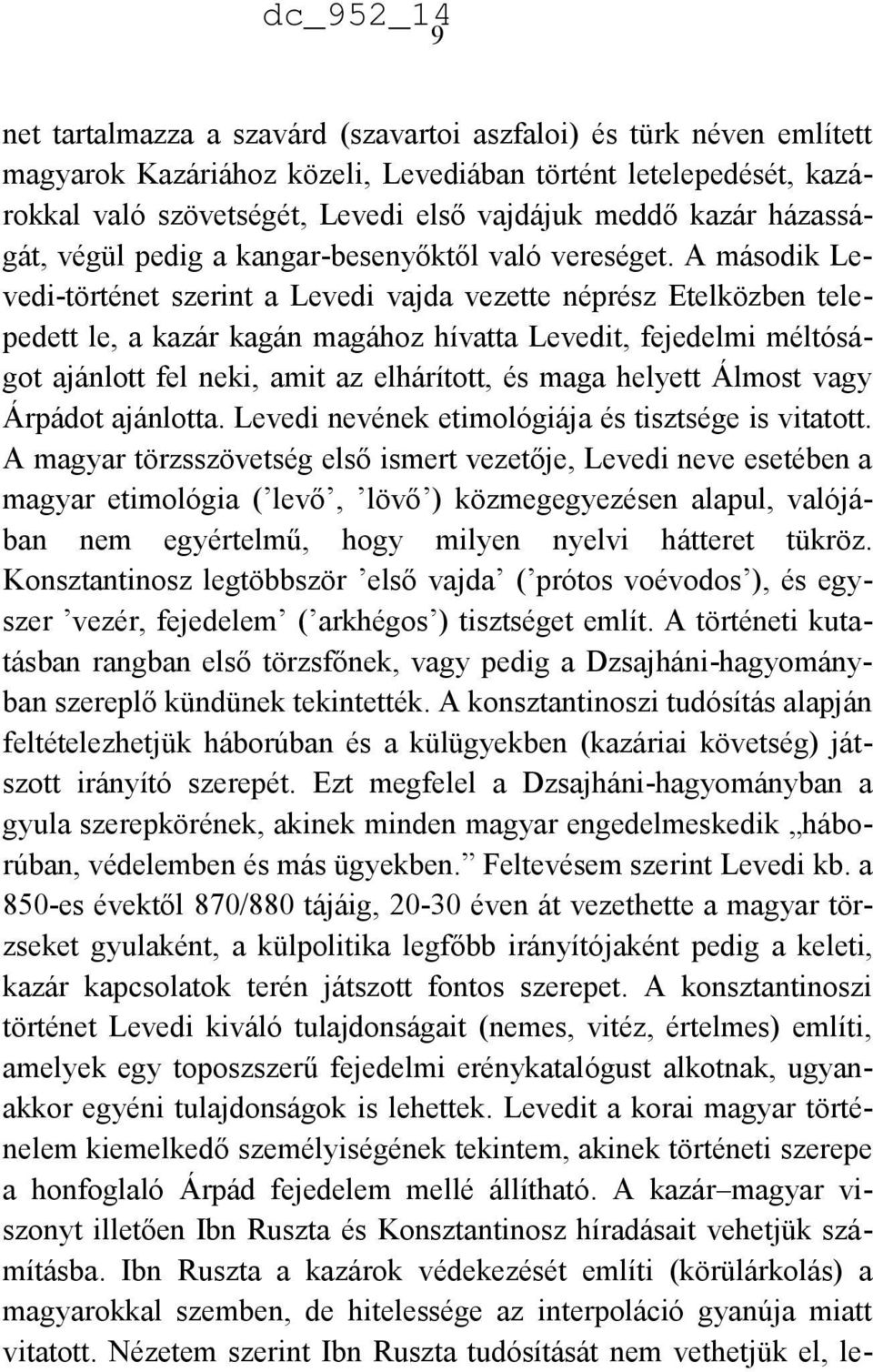 A második Levedi-történet szerint a Levedi vajda vezette néprész Etelközben telepedett le, a kazár kagán magához hívatta Levedit, fejedelmi méltóságot ajánlott fel neki, amit az elhárított, és maga