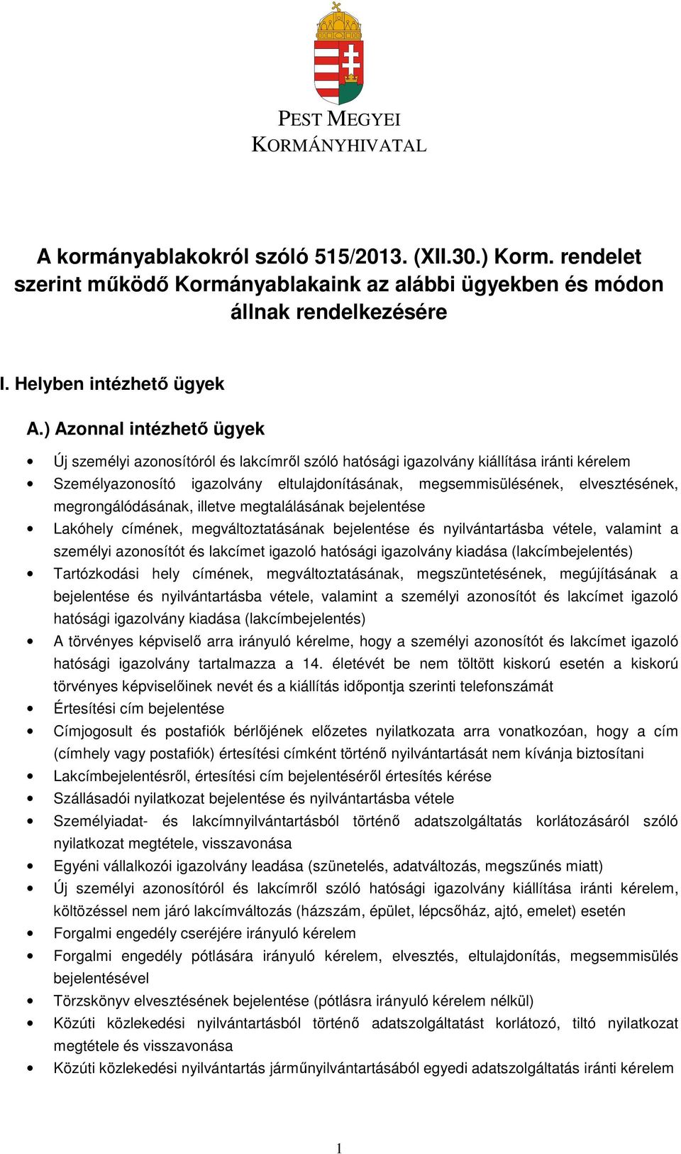 megrongálódásának, illetve megtalálásának bejelentése Lakóhely címének, megváltoztatásának bejelentése és nyilvántartásba vétele, valamint a személyi azonosítót és lakcímet igazoló hatósági