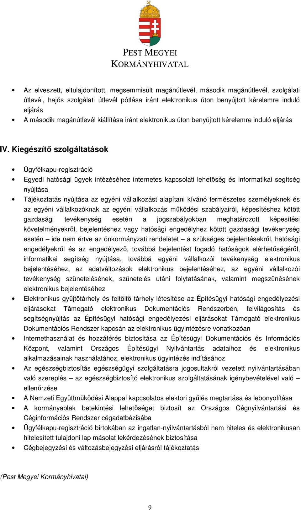 Kiegészítő szolgáltatások Ügyfélkapu-regisztráció Egyedi hatósági ügyek intézéséhez internetes kapcsolati lehetőség és informatikai segítség nyújtása Tájékoztatás nyújtása az egyéni vállalkozást