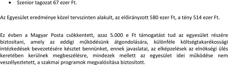 000 e Ft támogatást tud az egyesület részére biztosítani, amely az eddigi működésünk átgondolására, különféle költségtakarékossági