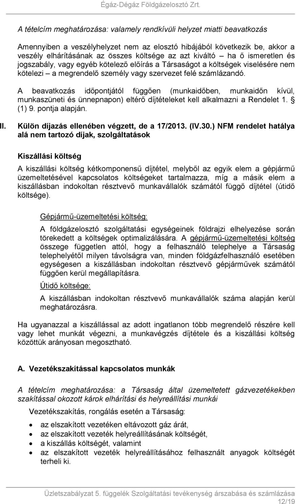 A beavatkozás időpontjától függően (munkaidőben, munkaidőn kívül, munkaszüneti és ünnepnapon) eltérő díjtételeket kell alkalmazni a Rendelet 1. (1) 9. pontja alapján. II.