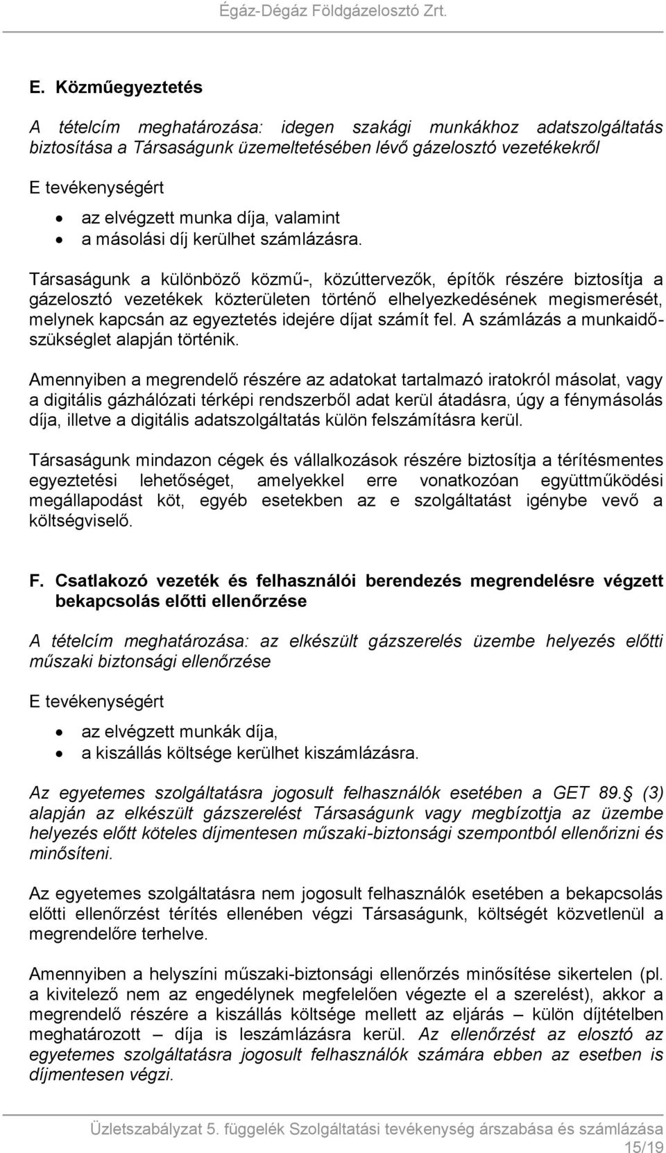 Társaságunk a különböző közmű-, közúttervezők, építők részére biztosítja a gázelosztó vezetékek közterületen történő elhelyezkedésének megismerését, melynek kapcsán az egyeztetés idejére díjat számít