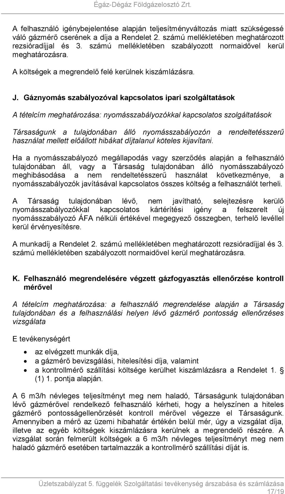 Gáznyomás szabályozóval kapcsolatos ipari szolgáltatások A tételcím meghatározása: nyomásszabályozókkal kapcsolatos szolgáltatások Társaságunk a tulajdonában álló nyomásszabályozón a rendeltetésszerű