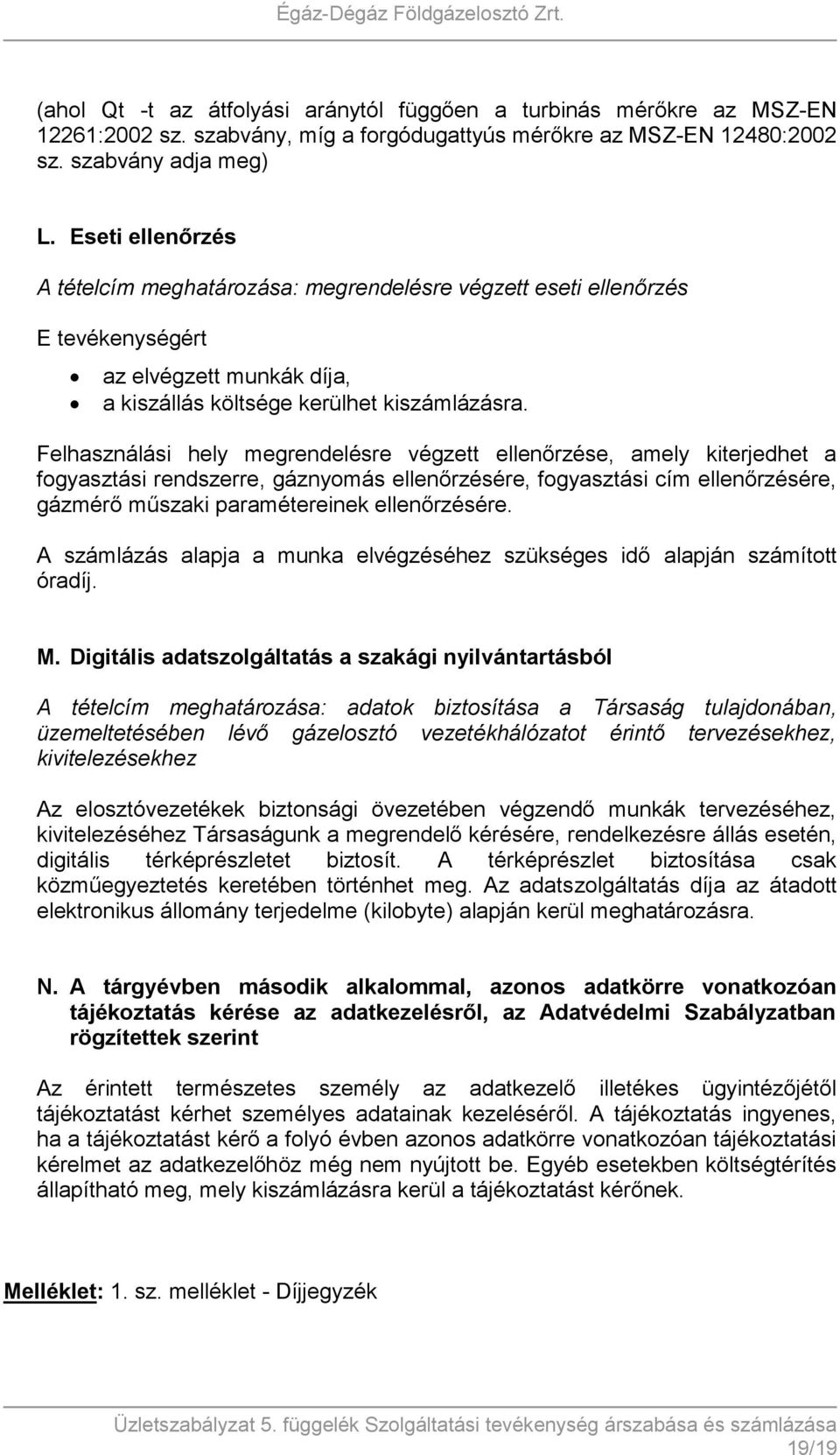 Felhasználási hely megrendelésre végzett ellenőrzése, amely kiterjedhet a fogyasztási rendszerre, gáznyomás ellenőrzésére, fogyasztási cím ellenőrzésére, gázmérő műszaki paramétereinek ellenőrzésére.