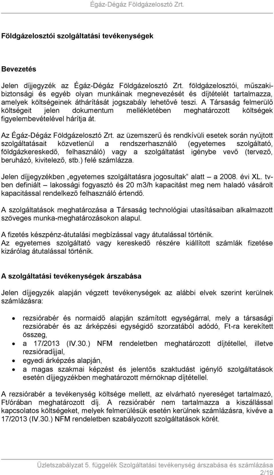 A Társaság felmerülő költségeit jelen dokumentum mellékletében meghatározott költségek figyelembevételével hárítja át. Az Égáz-Dégáz Földgázelosztó Zrt.