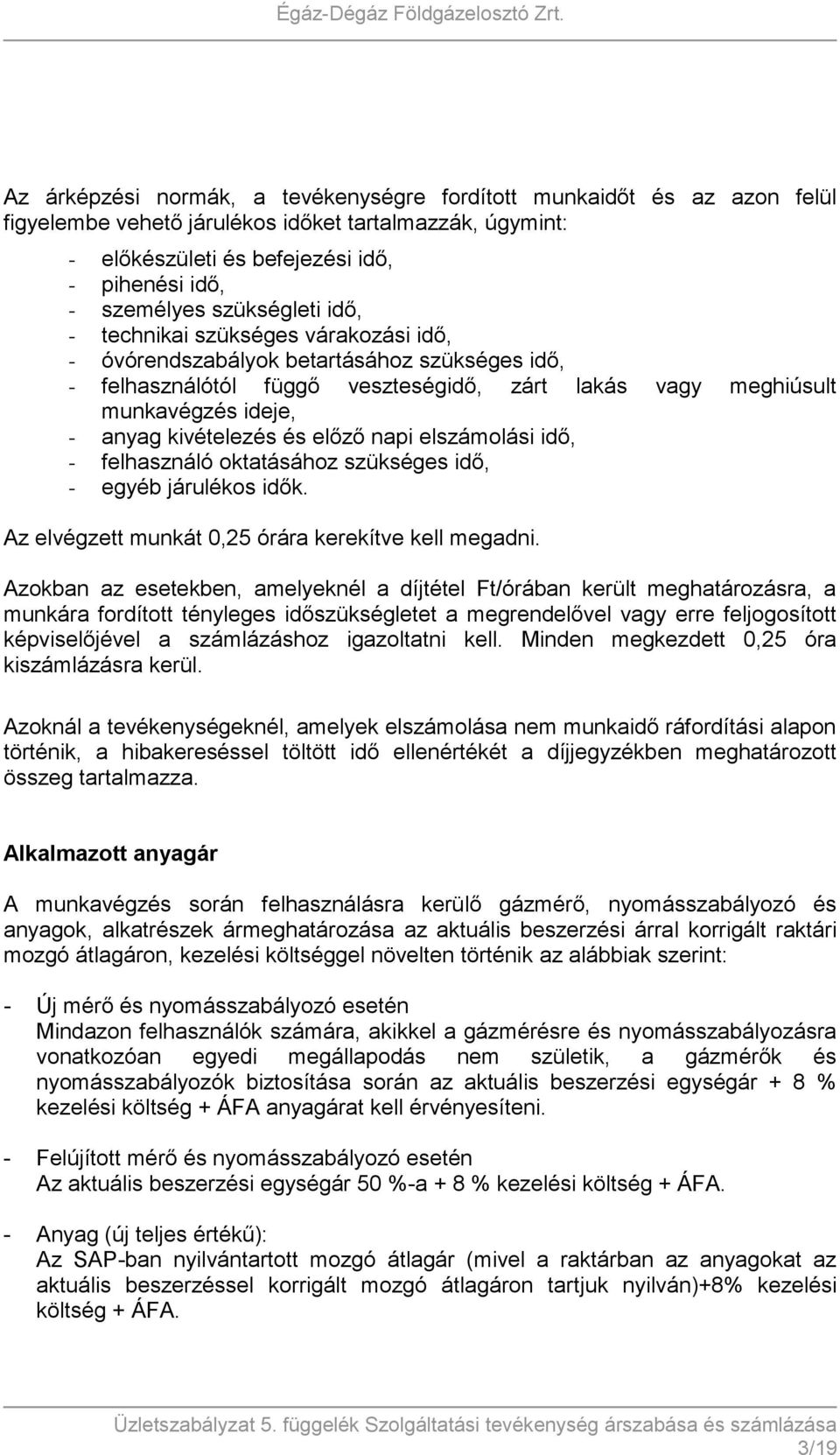 kivételezés és előző napi elszámolási idő, - felhasználó oktatásához szükséges idő, - egyéb járulékos idők. Az elvégzett munkát 0,25 órára kerekítve kell megadni.