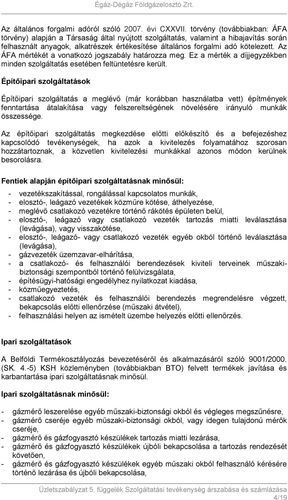 Az ÁFA mértékét a vonatkozó jogszabály határozza meg. Ez a mérték a díjjegyzékben minden szolgáltatás esetében feltüntetésre került.