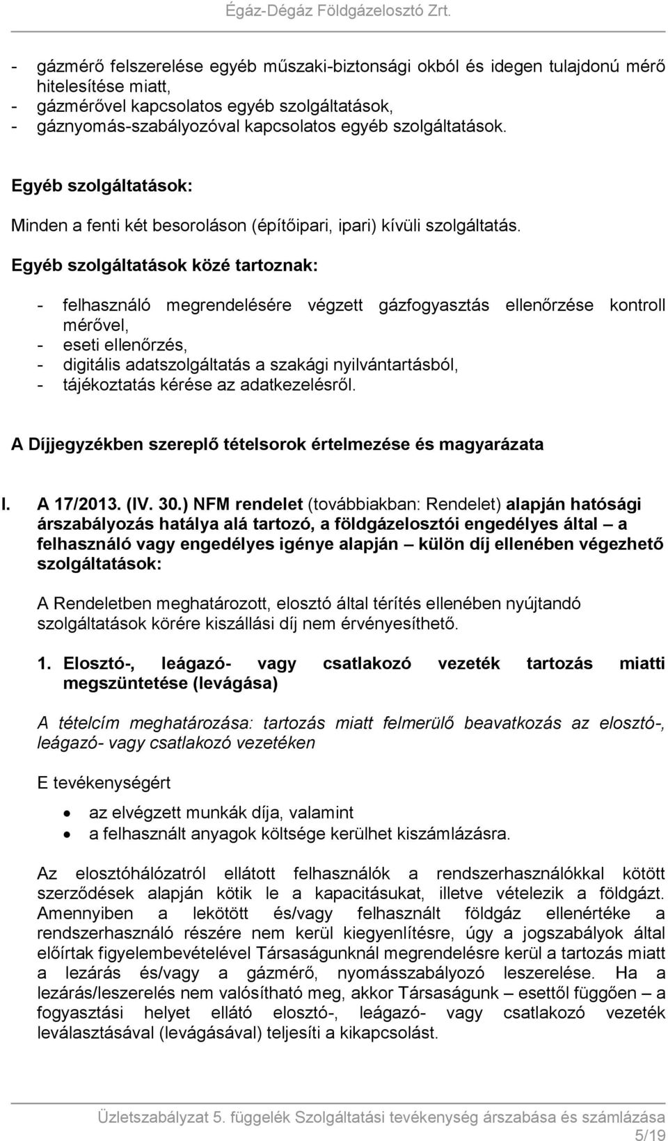 Egyéb szolgáltatások közé tartoznak: - felhasználó megrendelésére végzett gázfogyasztás ellenőrzése kontroll mérővel, - eseti ellenőrzés, - digitális adatszolgáltatás a szakági nyilvántartásból, -