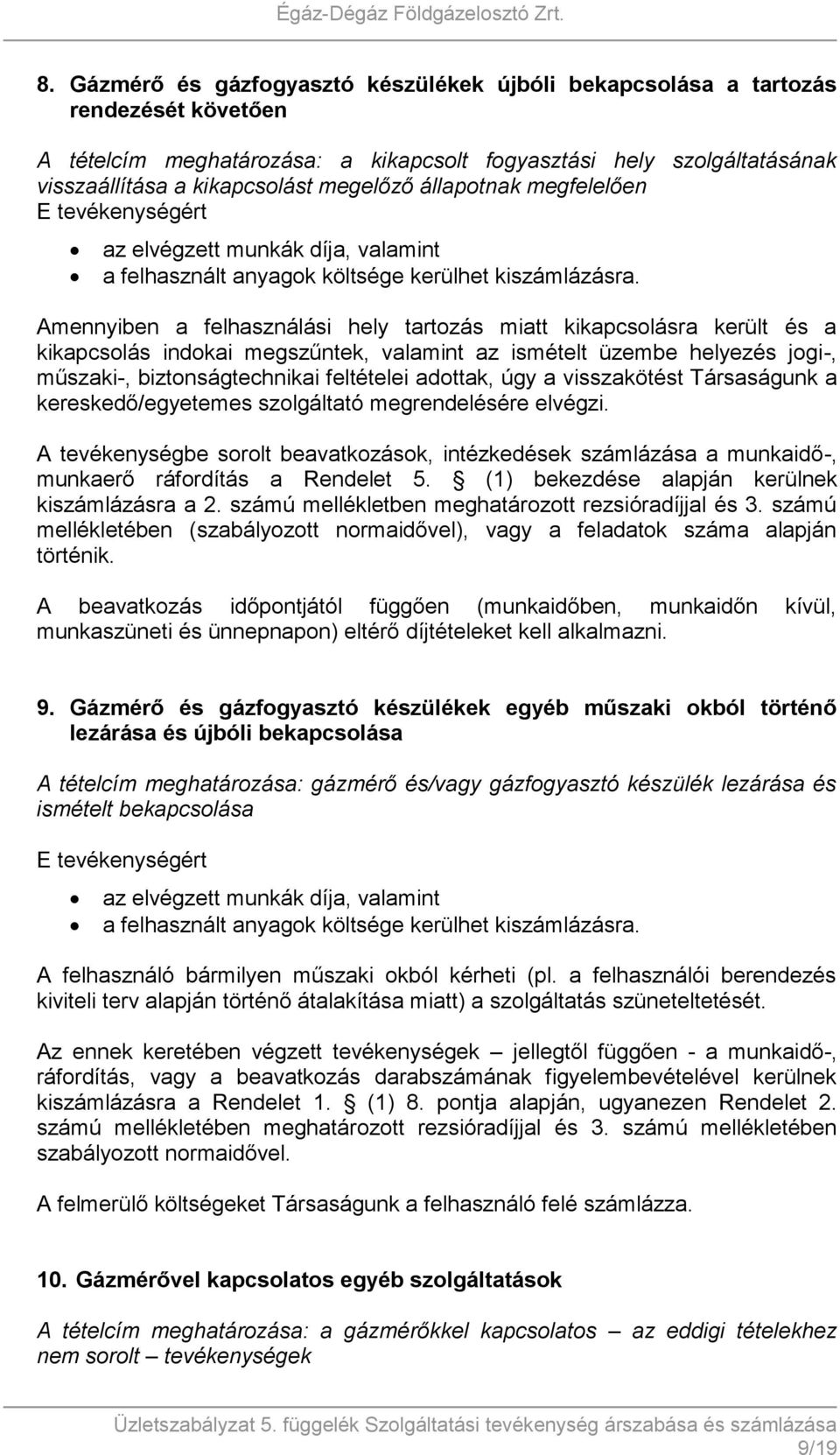 helyezés jogi-, műszaki-, biztonságtechnikai feltételei adottak, úgy a visszakötést Társaságunk a kereskedő/egyetemes szolgáltató megrendelésére elvégzi.