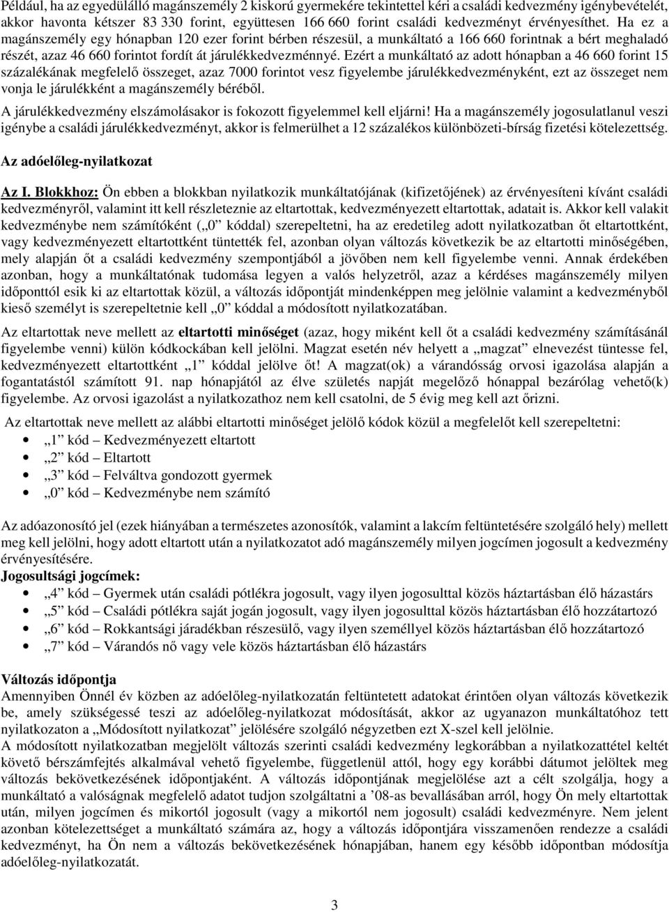 Ezért a munkáltató az adott hónapban a 46 660 forint 15 százalékának megfelelő összeget, azaz 7000 forintot vesz figyelembe járulékkedvezményként, ezt az összeget nem vonja le járulékként a