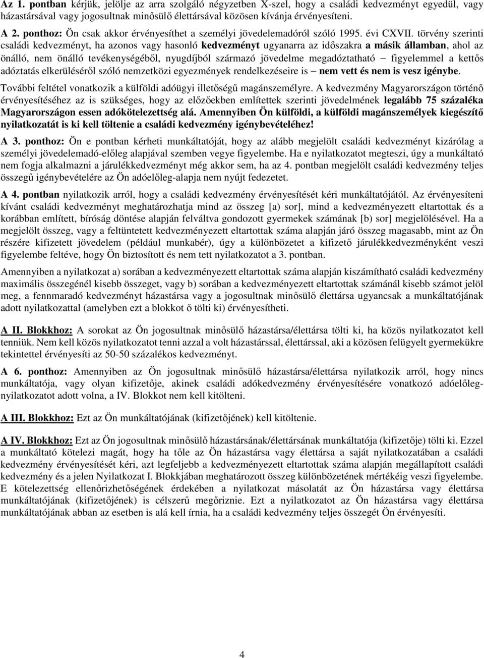 törvény szerinti családi kedvezményt, ha azonos vagy hasonló kedvezményt ugyanarra az időszakra a másik államban, ahol az önálló, nem önálló tevékenységéből, nyugdíjból származó jövedelme