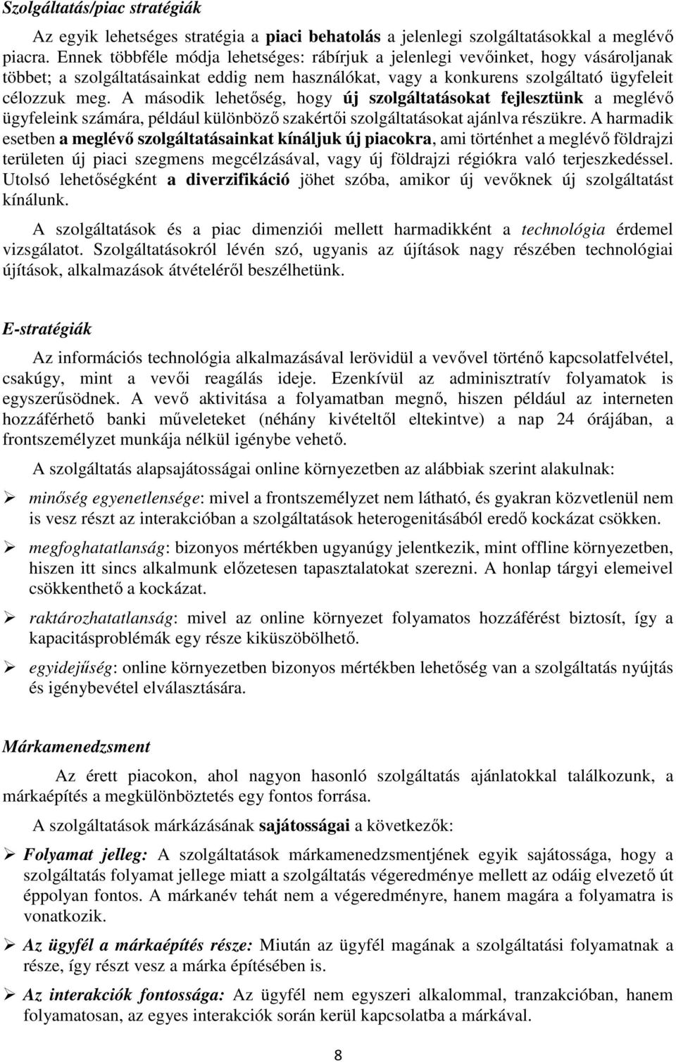 A második lehetőség, hogy új szolgáltatásokat fejlesztünk a meglévő ügyfeleink számára, például különböző szakértői szolgáltatásokat ajánlva részükre.