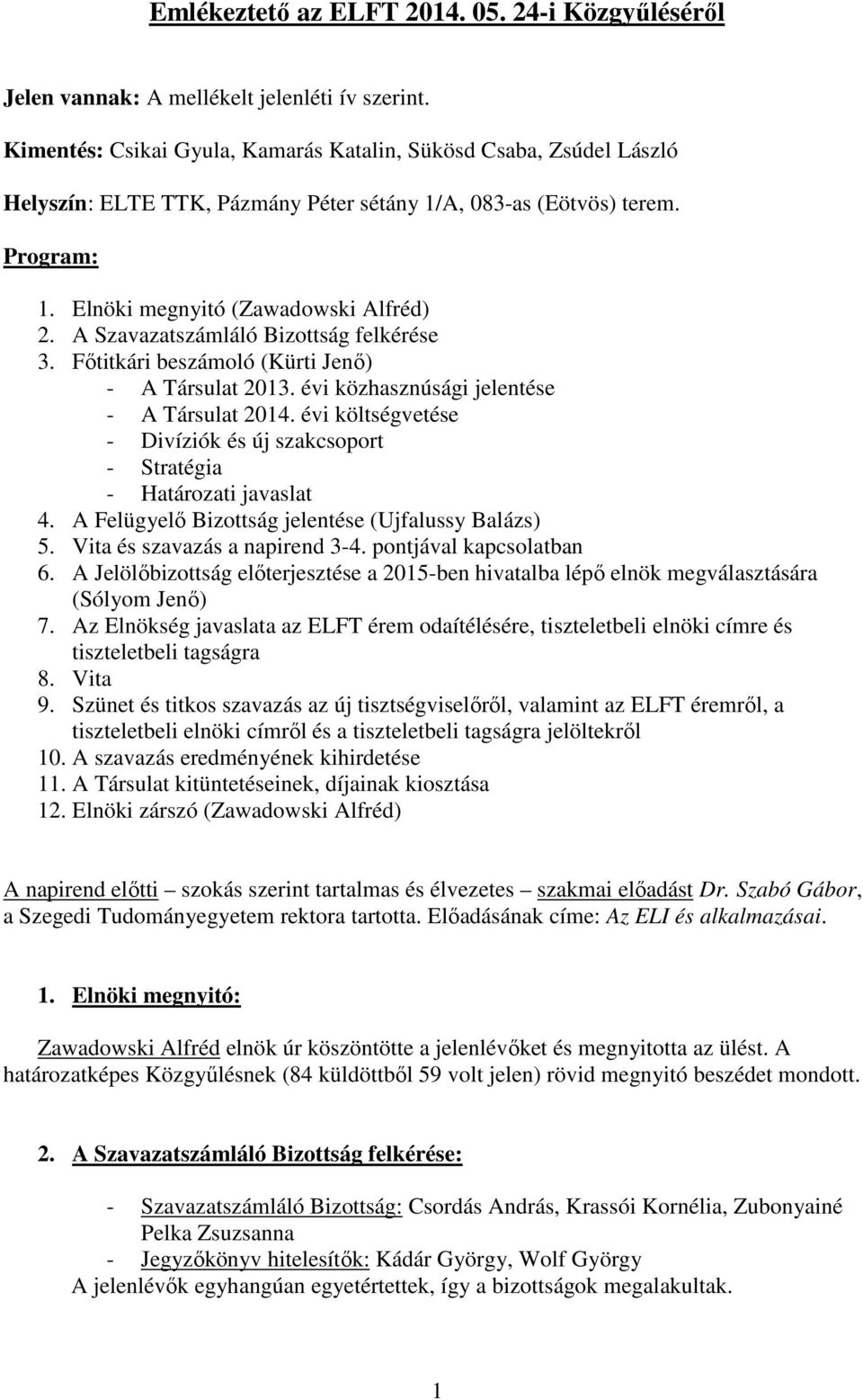 A Szavazatszámláló Bizottság felkérése 3. Főtitkári beszámoló (Kürti Jenő) - A Társulat 2013. évi közhasznúsági jelentése - A Társulat 2014.