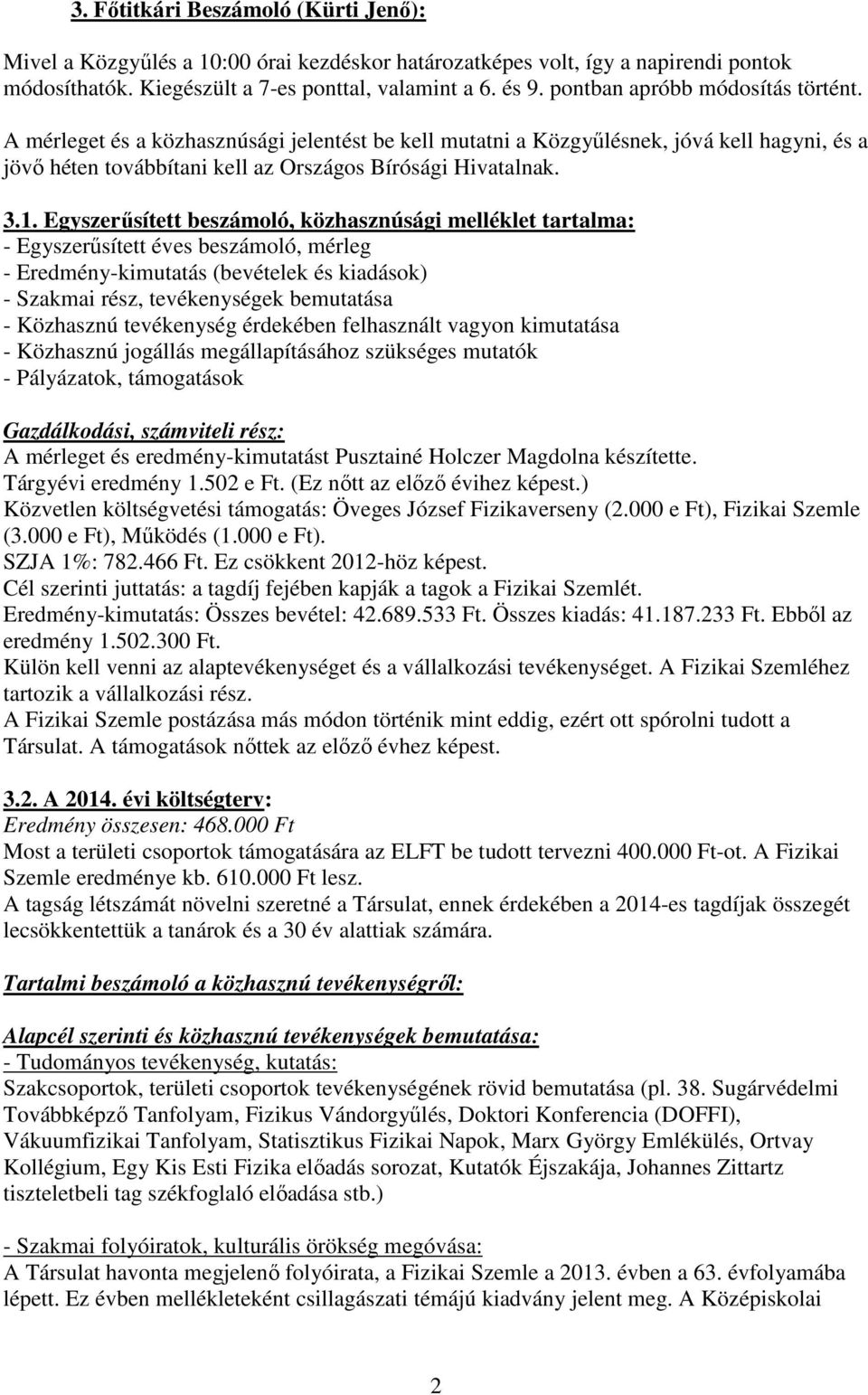 Egyszerűsített beszámoló, közhasznúsági melléklet tartalma: - Egyszerűsített éves beszámoló, mérleg - Eredmény-kimutatás (bevételek és kiadások) - Szakmai rész, tevékenységek bemutatása - Közhasznú