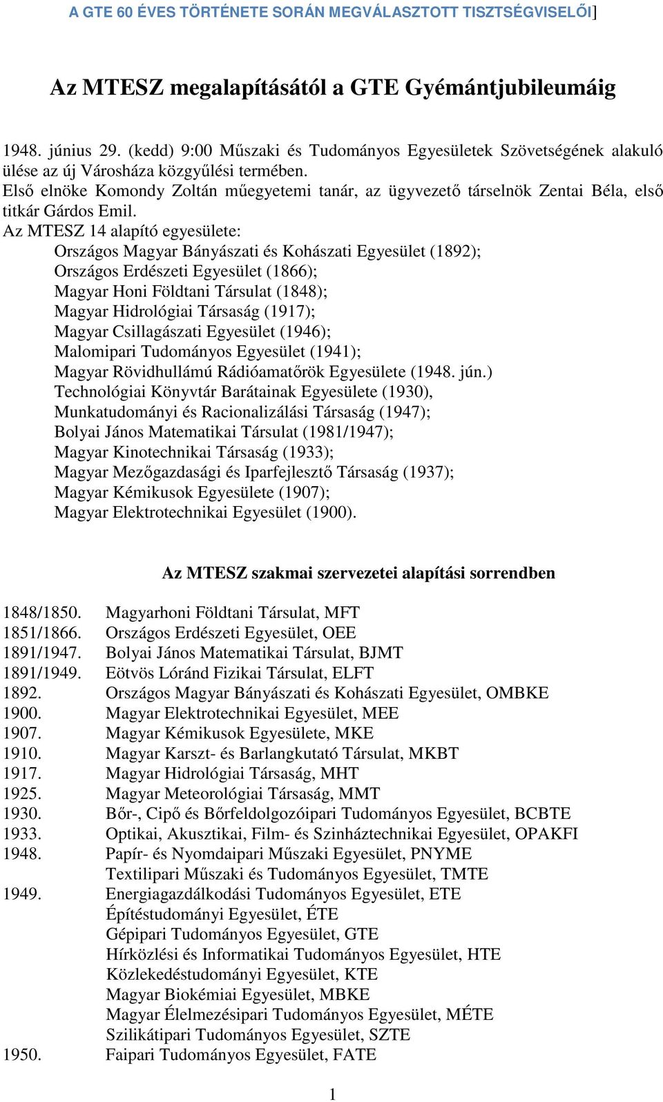 Az MTESZ 14 alapító egyesülete: Országos Magyar Bányászati és Kohászati Egyesület (1892); Országos Erdészeti Egyesület (1866); Magyar Honi Földtani Társulat (1848); Magyar Hidrológiai Társaság