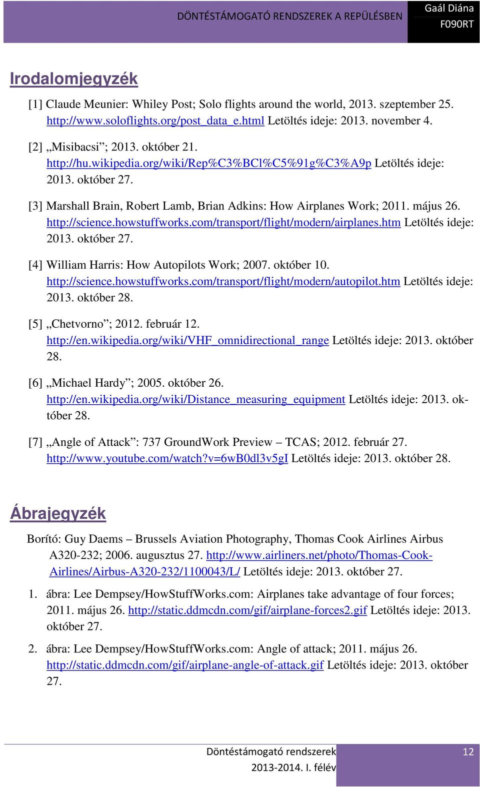 howstuffworks.com/transport/flight/modern/airplanes.htm Letöltés ideje: 2013. október 27. [4] William Harris: How Autopilots Work; 2007. október 10. http://science.howstuffworks.com/transport/flight/modern/autopilot.