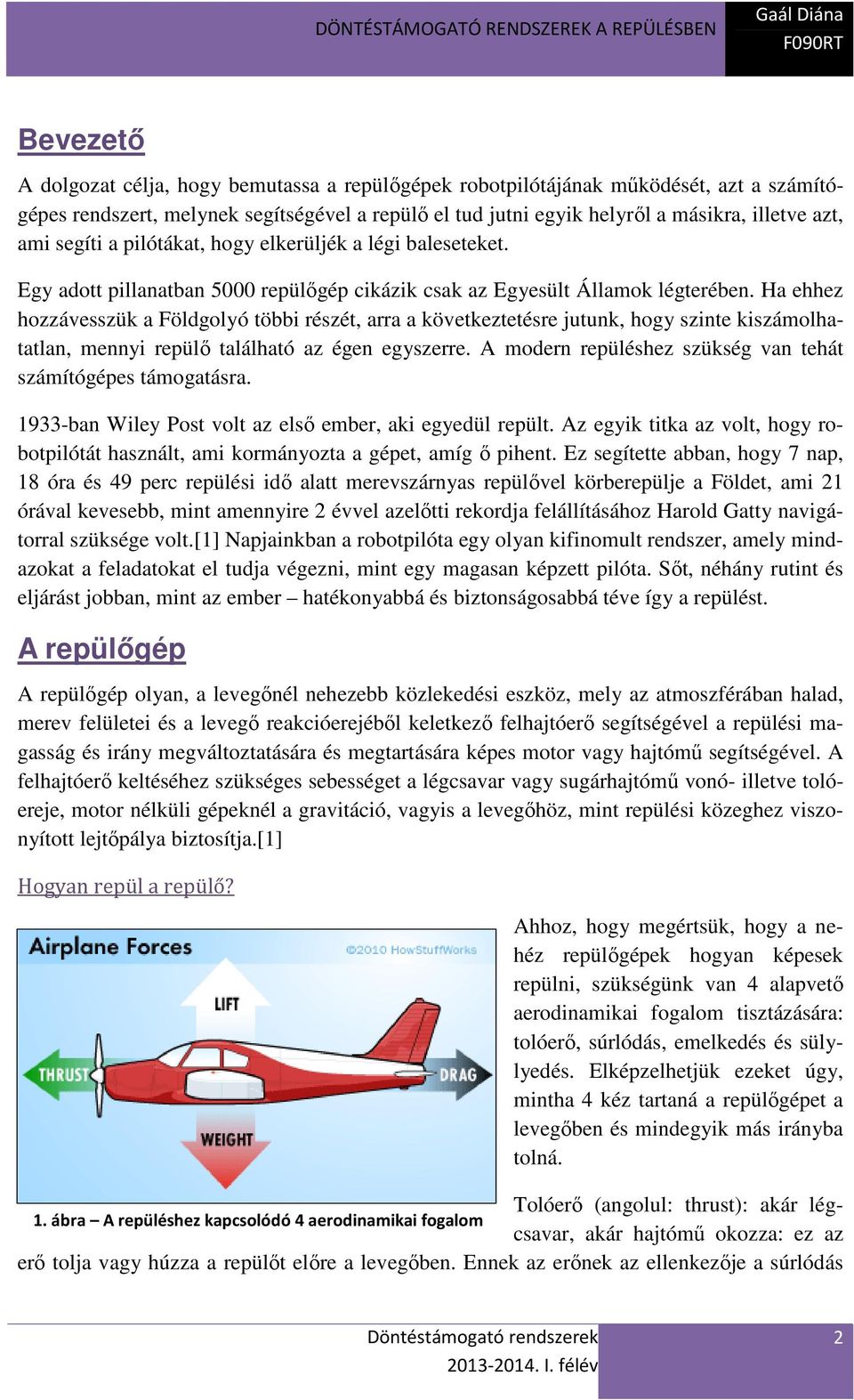 Ha ehhez hozzávesszük a Földgolyó többi részét, arra a következtetésre jutunk, hogy szinte kiszámolhatatlan, mennyi repülő található az égen egyszerre.