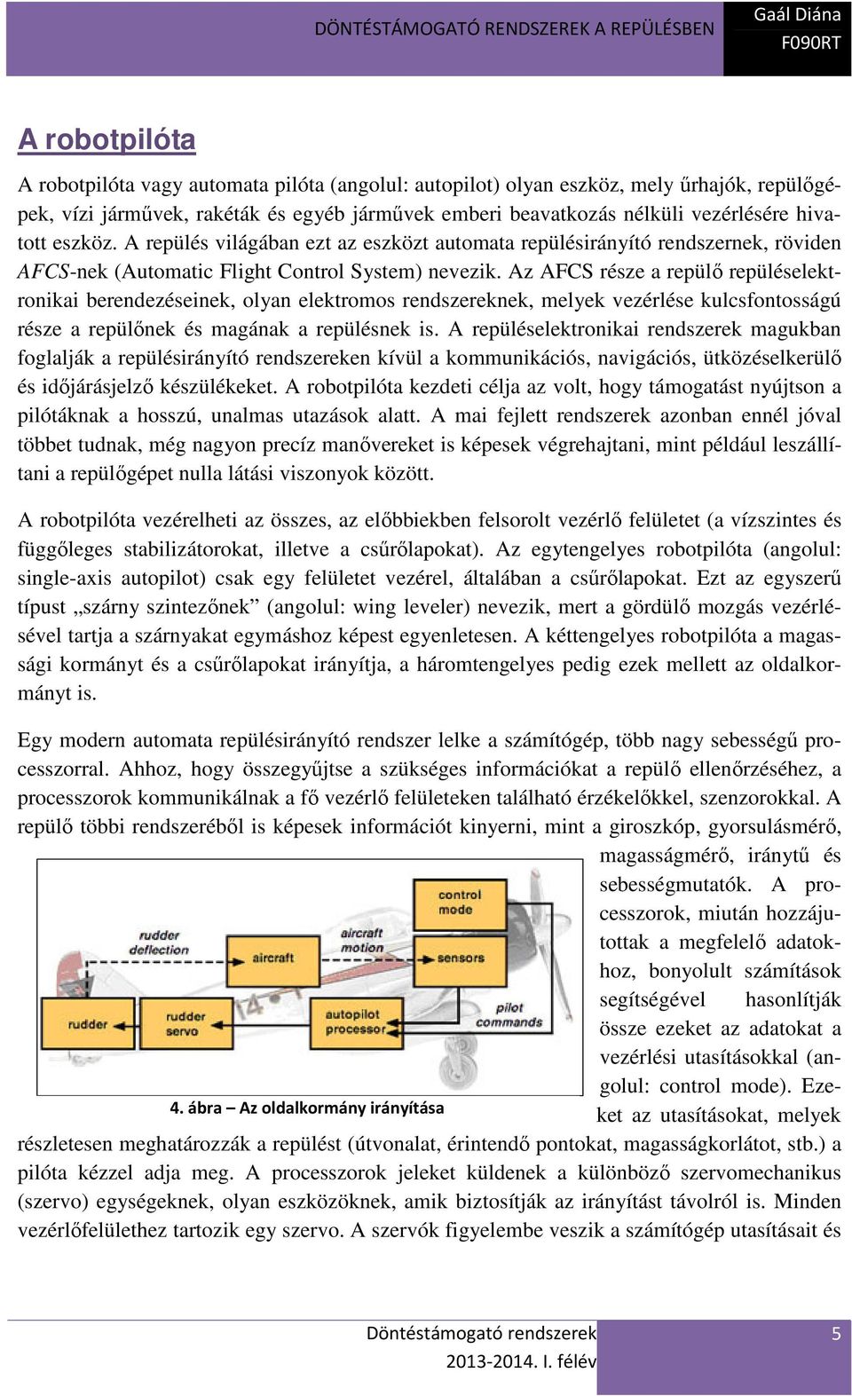 Az AFCS része a repülő repüléselektronikai berendezéseinek, olyan elektromos rendszereknek, melyek vezérlése kulcsfontosságú része a repülőnek és magának a repülésnek is.