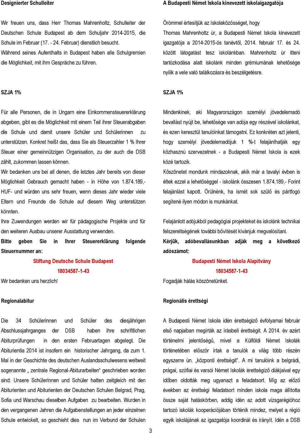 Örömmel értesítjük az Iskolaközösséget, hogy Thomas Mahrenholtz úr, a Budapesti Német Iskola kinevezett igazgatója a 2014-2015-ös tanévtől, 2014. február 17. és 24. között látogatást tesz iskolánkban.