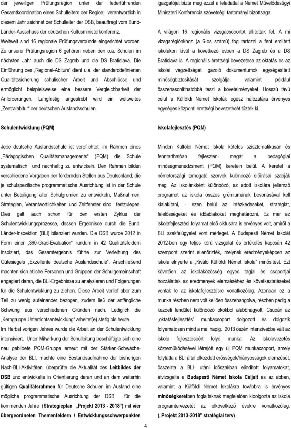 Die Einführung des Regional-Abiturs dient u.a. der standarddefinierten Qualitätssicherung schulischer Arbeit und Abschlüsse und ermöglicht beispielsweise eine bessere Vergleichbarkeit der Anforderungen.