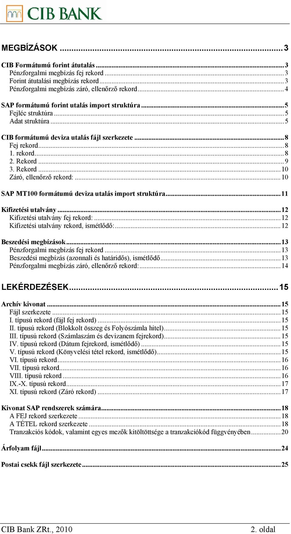 ..9 3. Rekord...10 Záró, ellenőrző rekord:...10 SAP MT100 formátumú deviza utalás import struktúra...11 Kifizetési utalvány...12 Kifizetési utalvány fej rekord:.