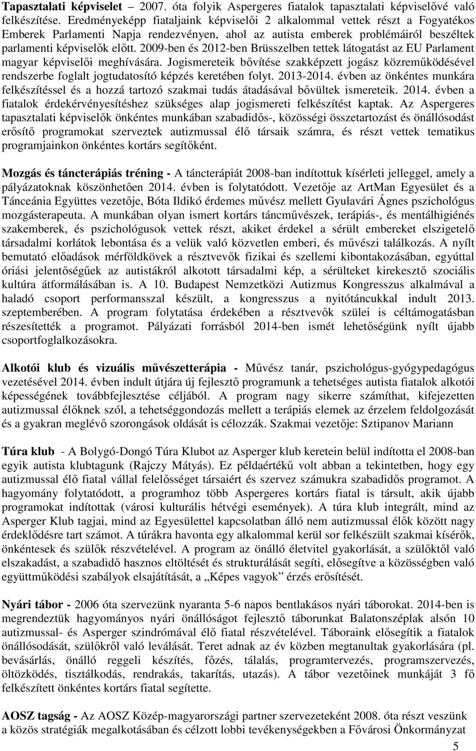 2009-ben és 2012-ben Brüsszelben tettek látogatást az EU Parlament magyar képviselői meghívására.