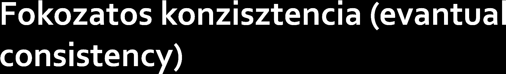 A gyenge konzisztencia egyik típusa. A rendszer garantálja, hogy ha nincsenek további frissítések, előbbutóbb minden olvasás a legutóbbi írás értékét éri el.