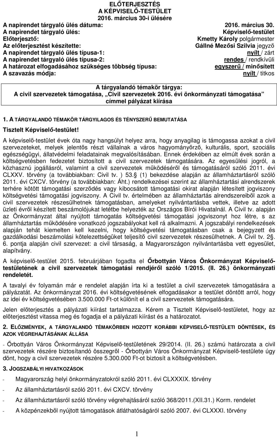 A napirendet tárgyaló ülés: Képviselő-testület Előterjesztő: Kmetty Károly polgármester Az előterjesztést készítette: Gállné Mezősi Szilvia jegyző A napirendet tárgyaló ülés típusa-1: nyílt / zárt A