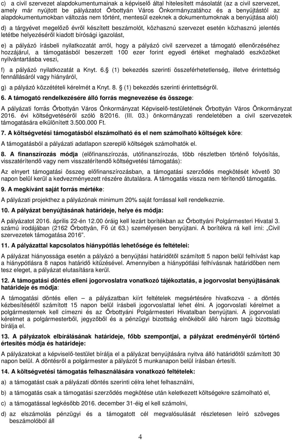 letétbe helyezéséről kiadott bírósági igazolást, e) a pályázó írásbeli nyilatkozatát arról, hogy a pályázó civil szervezet a támogató ellenőrzéséhez hozzájárul, a támogatásból beszerzett 100 ezer