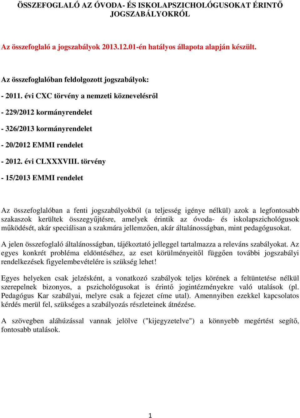 törvény - 15/2013 EMMI rendelet Az összefoglalóban a fenti jogszabályokból (a teljesség igénye nélkül) azok a legfontosabb szakaszok kerültek összegyűjtésre, amelyek érintik az óvoda- és