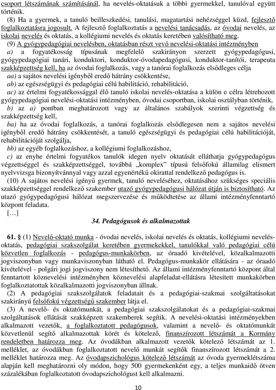 A fejlesztő foglalkoztatás a nevelési tanácsadás, az óvodai nevelés, az iskolai nevelés és oktatás, a kollégiumi nevelés és oktatás keretében valósítható meg.