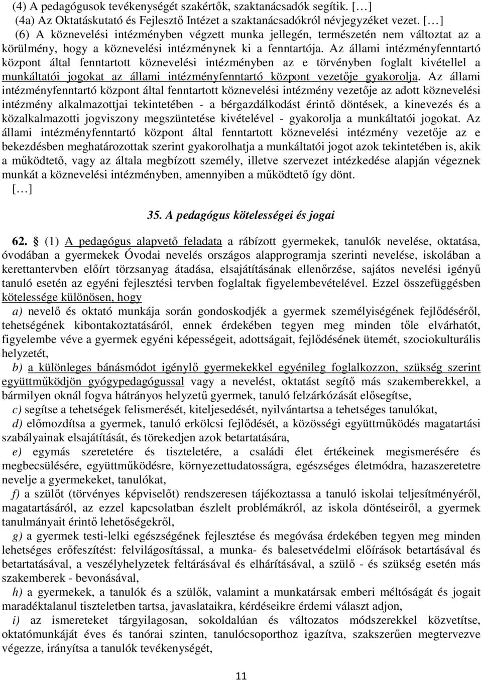 Az állami intézményfenntartó központ által fenntartott köznevelési intézményben az e törvényben foglalt kivétellel a munkáltatói jogokat az állami intézményfenntartó központ vezetője gyakorolja.