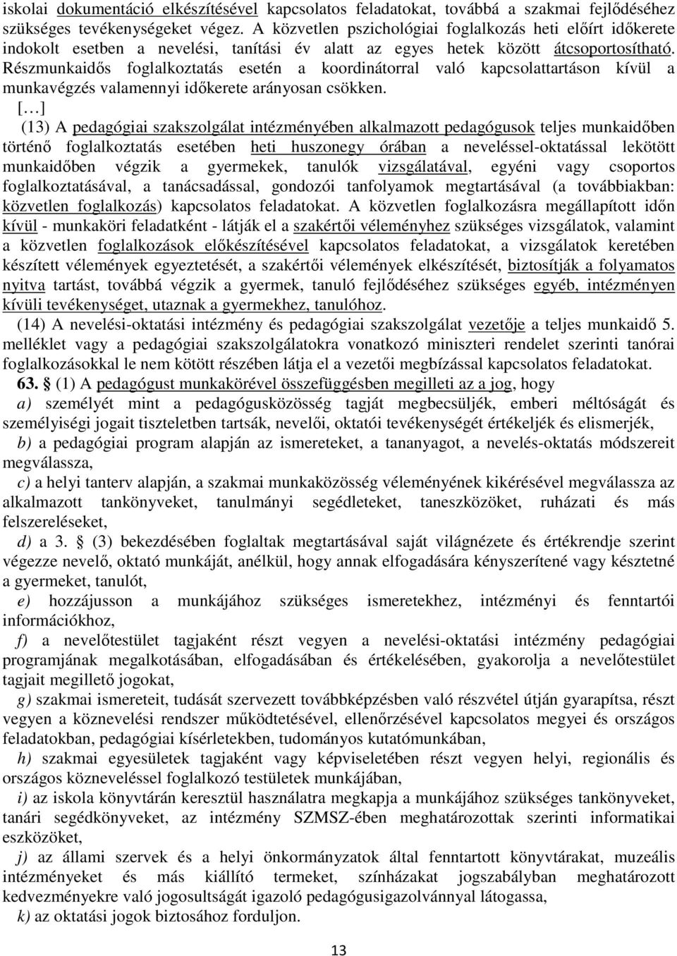 Részmunkaidős foglalkoztatás esetén a koordinátorral való kapcsolattartáson kívül a munkavégzés valamennyi időkerete arányosan csökken.