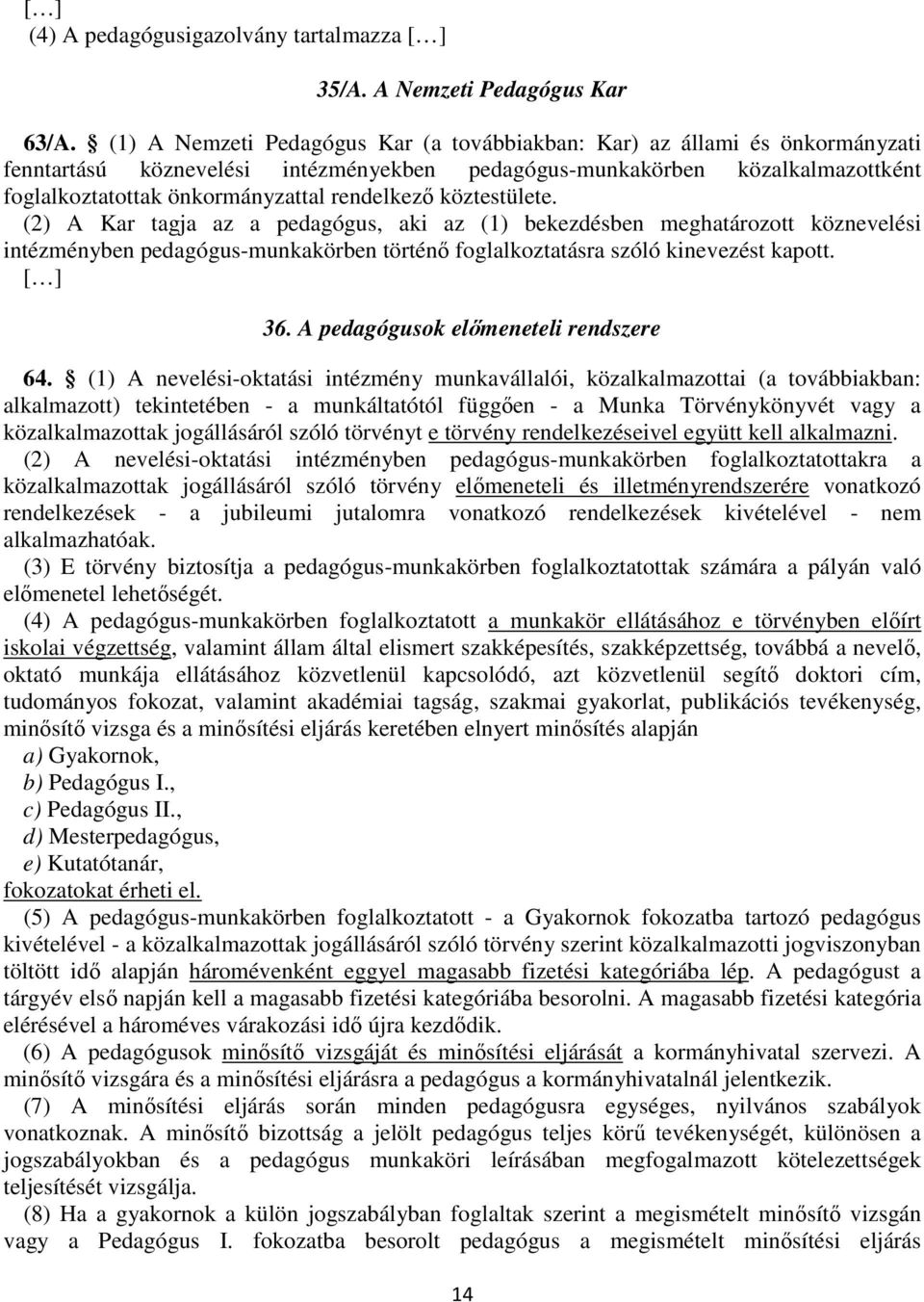 rendelkező köztestülete. (2) A Kar tagja az a pedagógus, aki az (1) bekezdésben meghatározott köznevelési intézményben pedagógus-munkakörben történő foglalkoztatásra szóló kinevezést kapott. 36.