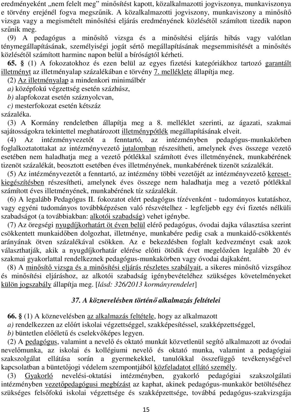 (9) A pedagógus a minősítő vizsga és a minősítési eljárás hibás vagy valótlan ténymegállapításának, személyiségi jogát sértő megállapításának megsemmisítését a minősítés közlésétől számított harminc