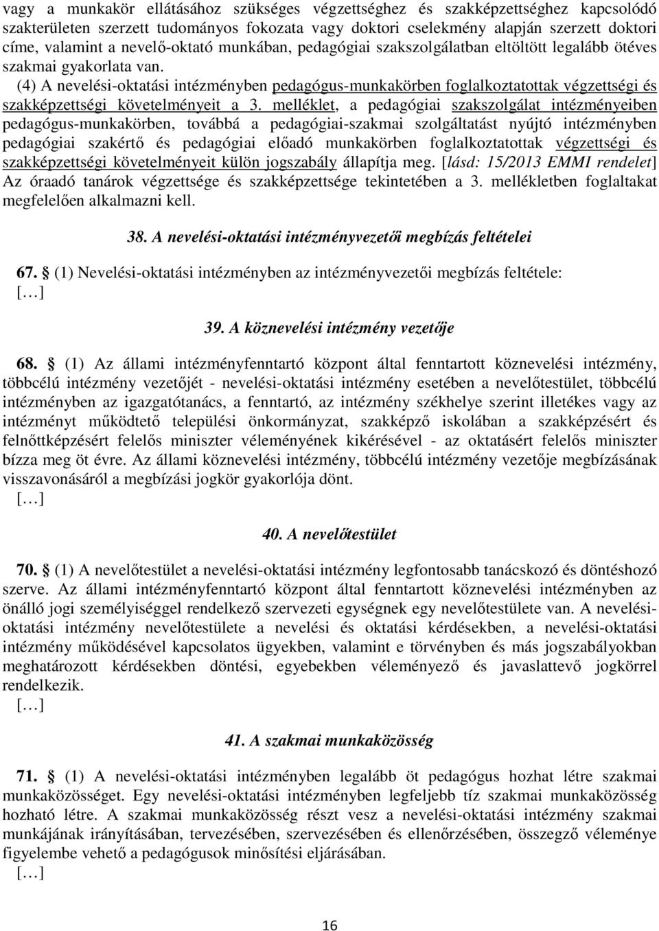 (4) A nevelési-oktatási intézményben pedagógus-munkakörben foglalkoztatottak végzettségi és szakképzettségi követelményeit a 3.