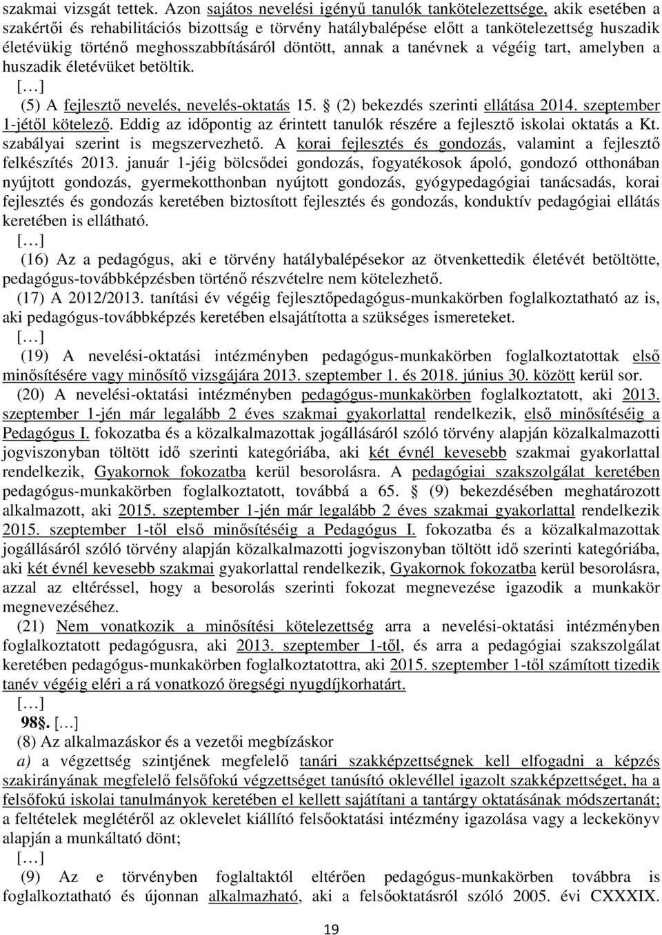 meghosszabbításáról döntött, annak a tanévnek a végéig tart, amelyben a huszadik életévüket betöltik. (5) A fejlesztő nevelés, nevelés-oktatás 15. (2) bekezdés szerinti ellátása 2014.