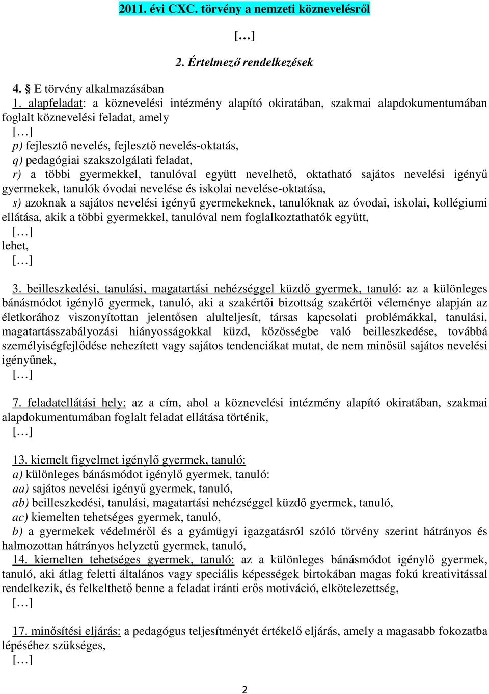 feladat, r) a többi gyermekkel, tanulóval együtt nevelhető, oktatható sajátos nevelési igényű gyermekek, tanulók óvodai nevelése és iskolai nevelése-oktatása, s) azoknak a sajátos nevelési igényű