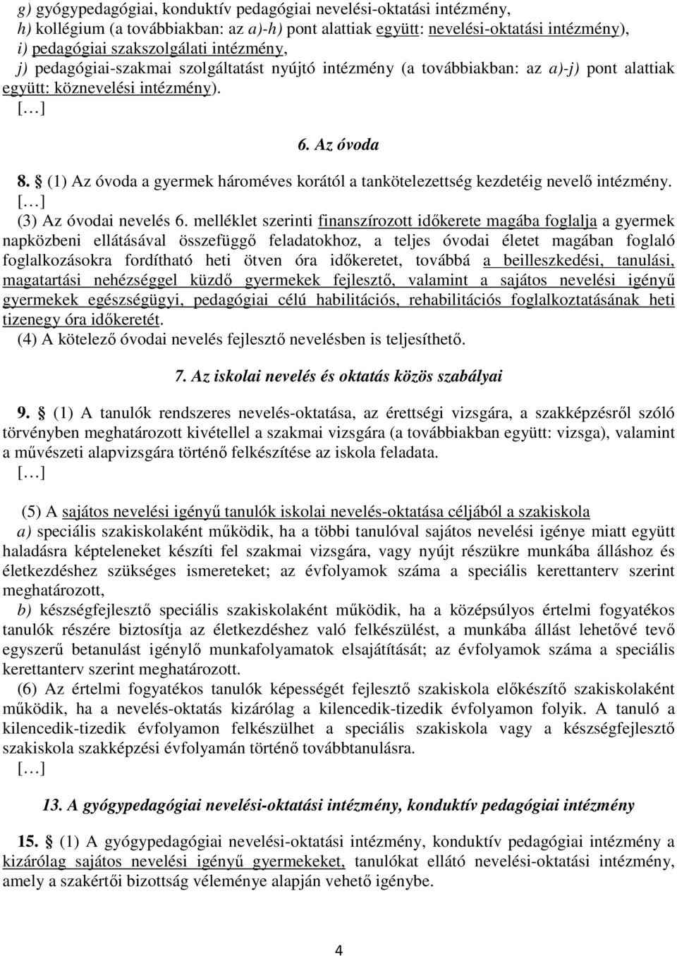 (1) Az óvoda a gyermek hároméves korától a tankötelezettség kezdetéig nevelő intézmény. (3) Az óvodai nevelés 6.