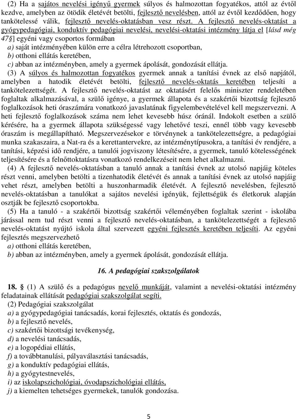 A fejlesztő nevelés-oktatást a gyógypedagógiai, konduktív pedagógiai nevelési, nevelési-oktatási intézmény látja el [lásd még 47 ] egyéni vagy csoportos formában a) saját intézményében külön erre a