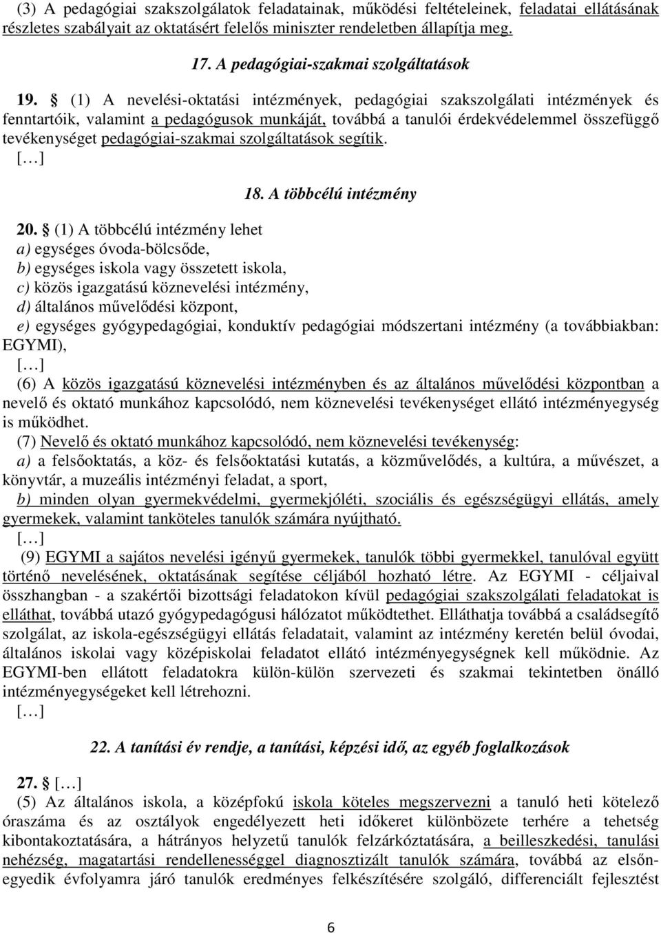 (1) A nevelési-oktatási intézmények, pedagógiai szakszolgálati intézmények és fenntartóik, valamint a pedagógusok munkáját, továbbá a tanulói érdekvédelemmel összefüggő tevékenységet